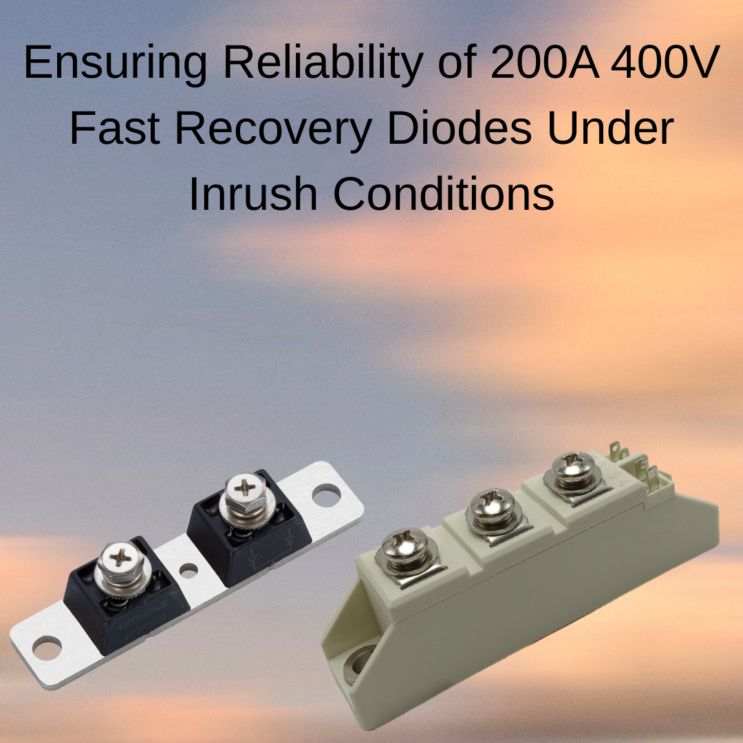Ensuring Reliability of 200A 400V Fast Recovery Diodes Under Inrush Conditions