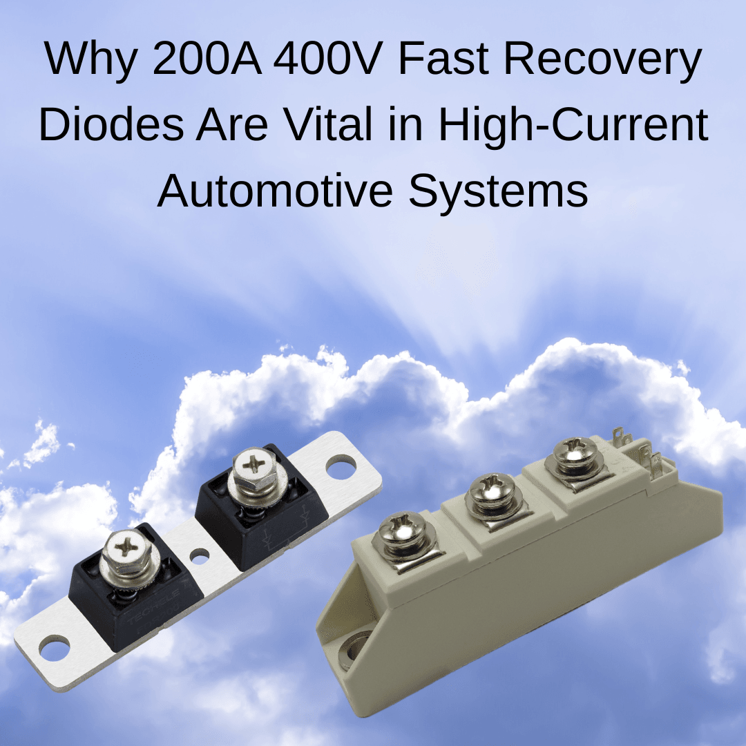 Why 200A 400V Fast Recovery Diodes Are Vital in High-Current Automotive Systems