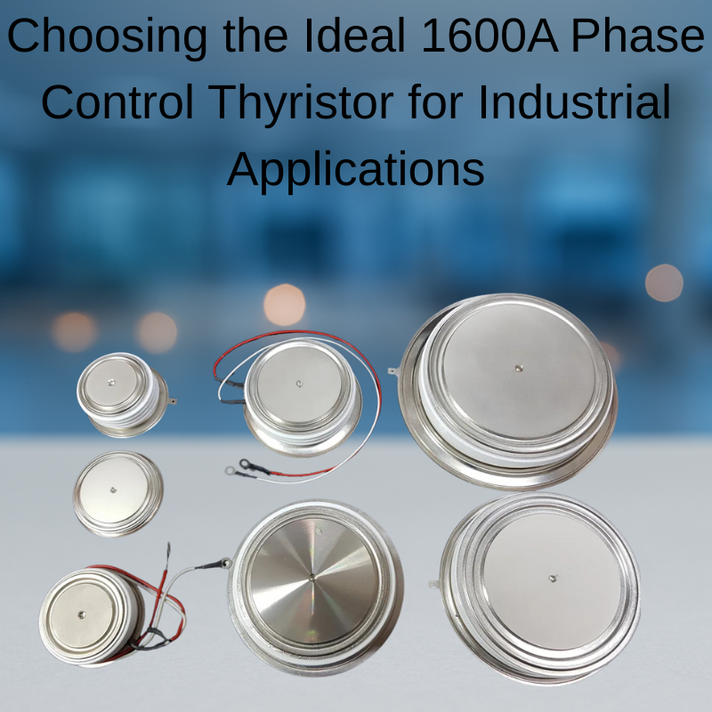 Choosing the Ideal 1600A Phase Control Thyristor for Industrial Applications