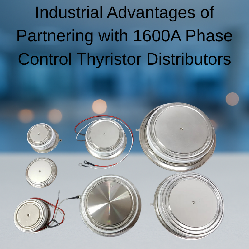 Industrial Advantages of Partnering with 1600A Phase Control Thyristor Distributors