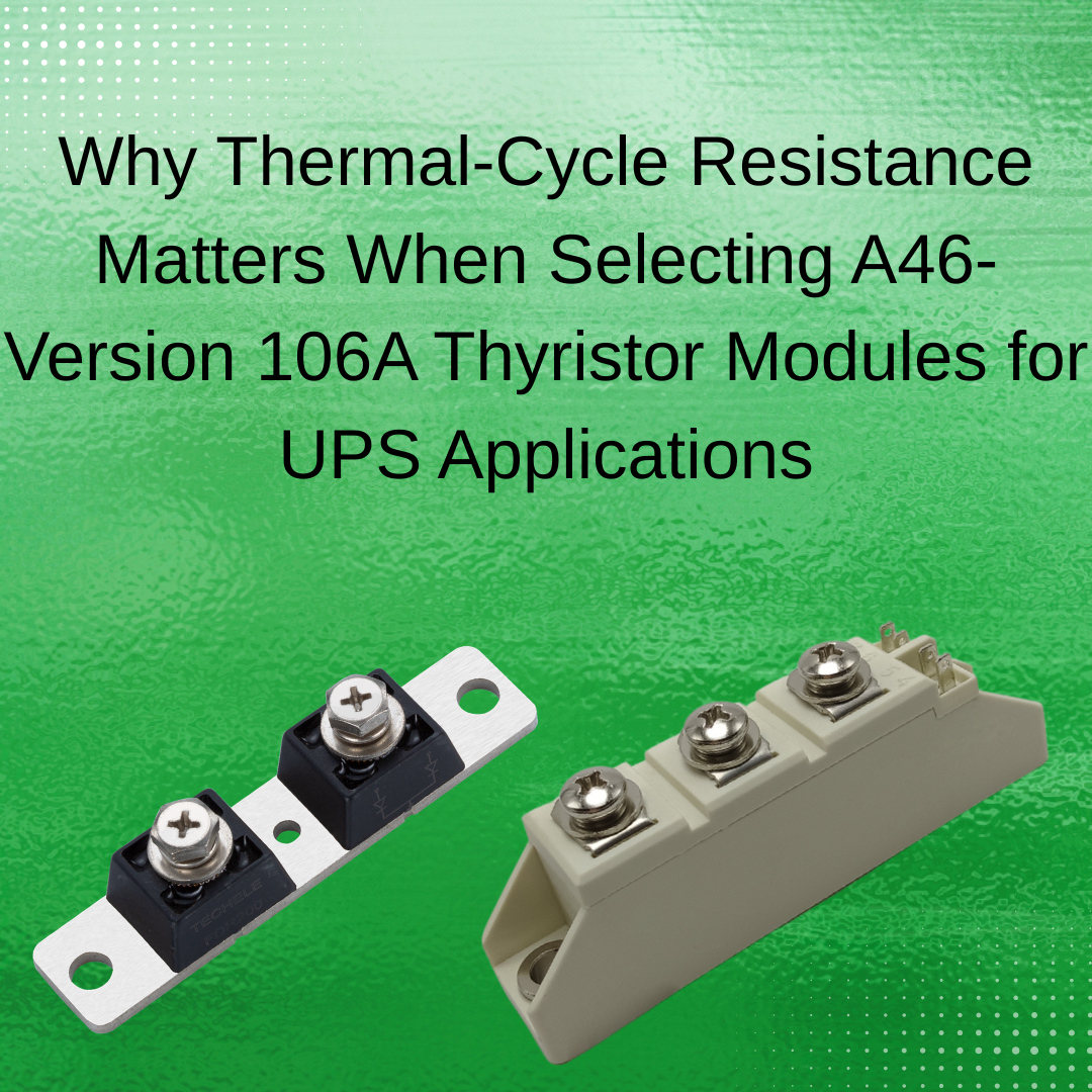 Why Thermal-Cycle Resistance Matters When Selecting A46-Version 106A Thyristor Modules for UPS Applications