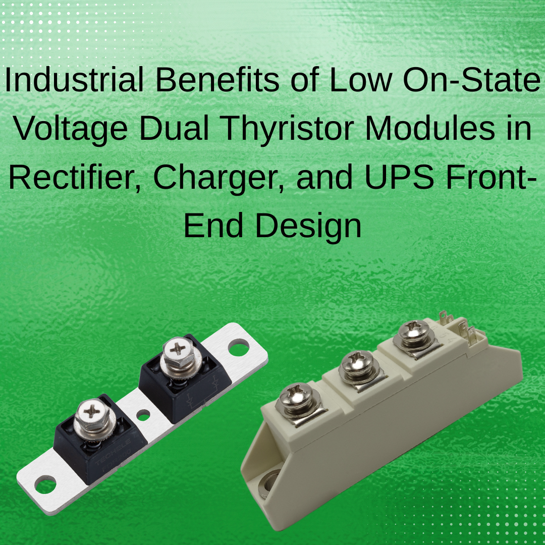 Industrial Benefits of Low On-State Voltage Dual Thyristor Modules in Rectifier, Charger, and UPS Front-End Design